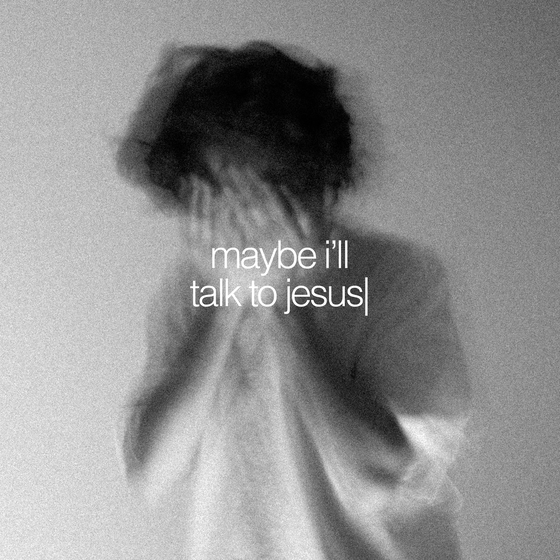 Maybe I'll Talk to Jesus 7/25