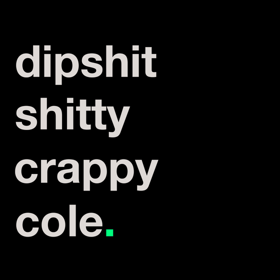 dipshit shitty crappy cole.