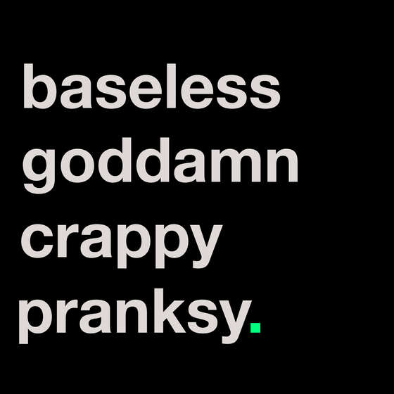 baseless goddamn crappy pranksy.