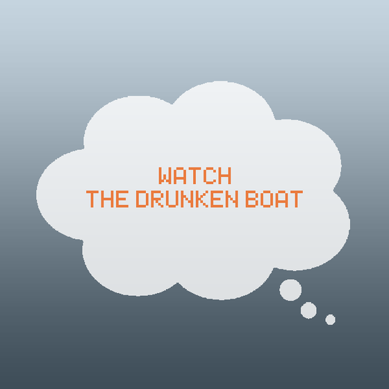 Watch the drunken boat.