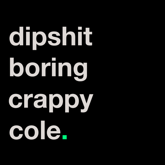 dipshit boring crappy cole.