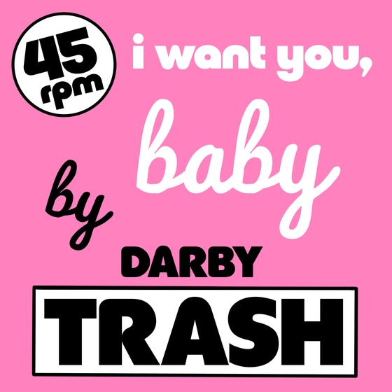 I Want You, Baby by Darby Trash